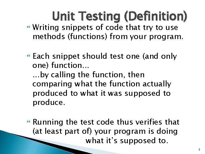  Unit Testing (Definition) Writing snippets of code that try to use methods (functions)