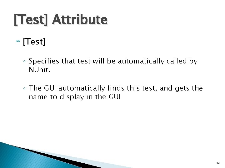 [Test] Attribute [Test] ◦ Specifies that test will be automatically called by NUnit. ◦