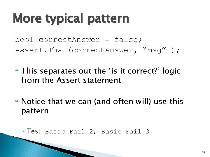 More typical pattern bool correct. Answer = false; Assert. That(correct. Answer, “msg” ); This