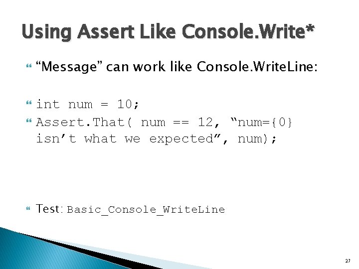 Using Assert Like Console. Write* “Message” can work like Console. Write. Line: int num