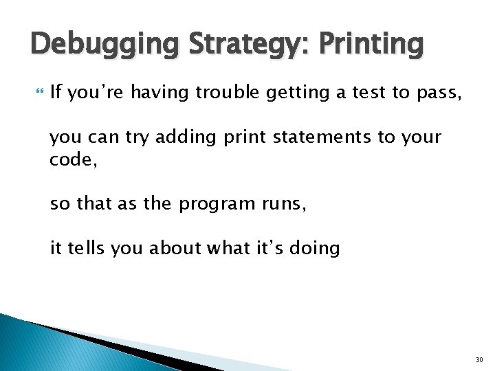 Debugging Strategy: Printing If you’re having trouble getting a test to pass, you can