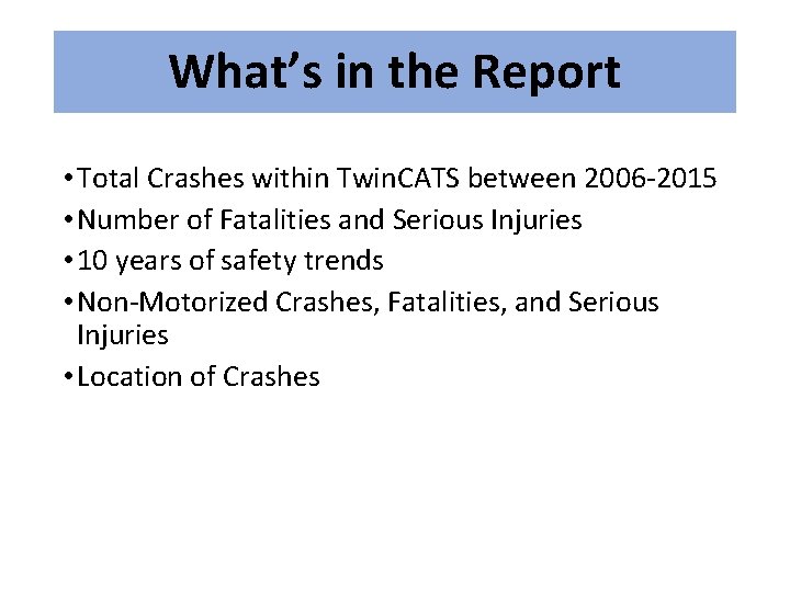 What’s in the Report • Total Crashes within Twin. CATS between 2006 -2015 •