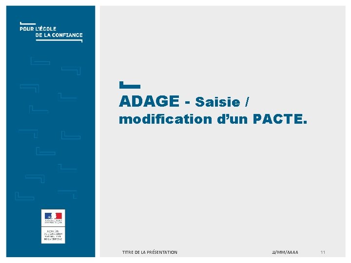 ADAGE - Saisie / modification d’un PACTE. TITRE DE LA PRÉSENTATION JJ/MM/AAAA 11 