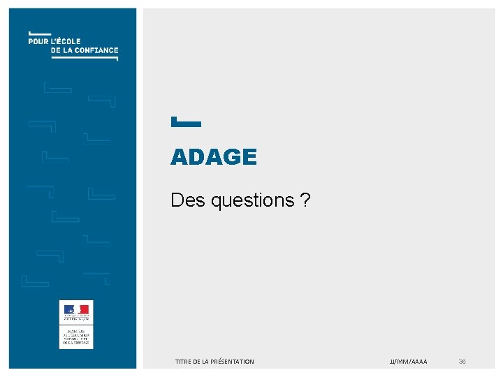 ADAGE Des questions ? TITRE DE LA PRÉSENTATION JJ/MM/AAAA 36 