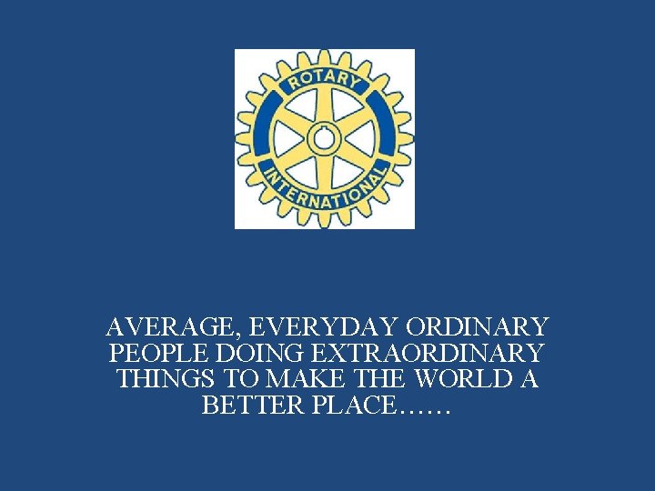 AVERAGE, EVERYDAY ORDINARY PEOPLE DOING EXTRAORDINARY THINGS TO MAKE THE WORLD A BETTER PLACE……