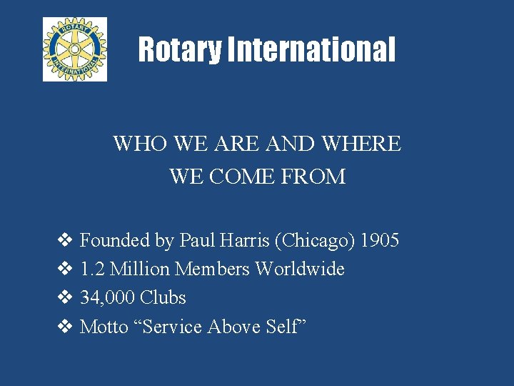 Rotary International WHO WE ARE AND WHERE WE COME FROM v Founded by Paul