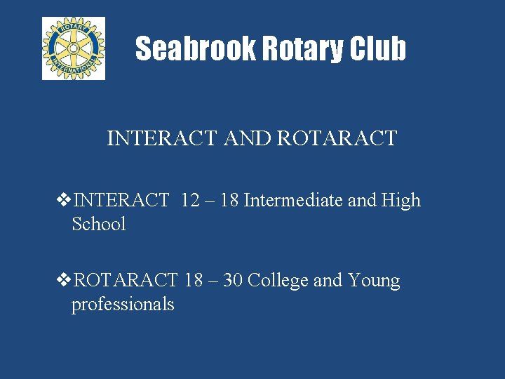 Seabrook Rotary Club INTERACT AND ROTARACT v. INTERACT 12 – 18 Intermediate and High