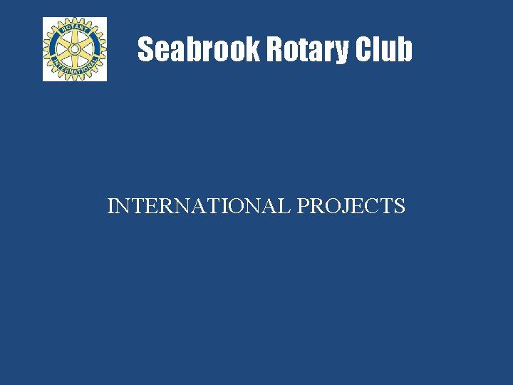 Seabrook Rotary Club INTERNATIONAL PROJECTS 