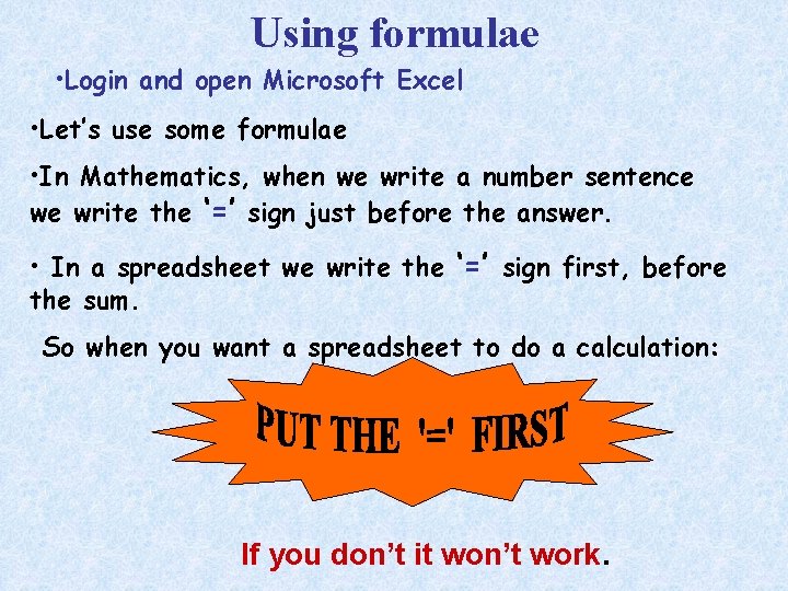 Using formulae • Login and open Microsoft Excel • Let’s use some formulae •