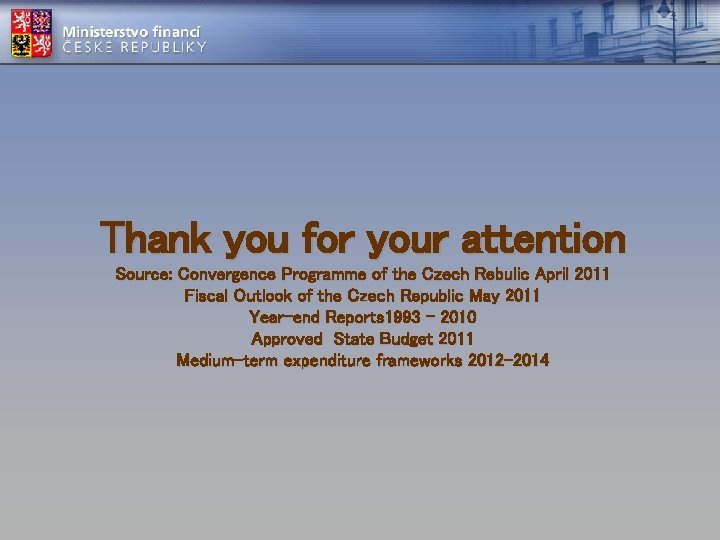 Thank you for your attention Source: Convergence Programme of the Czech Rebulic April 2011