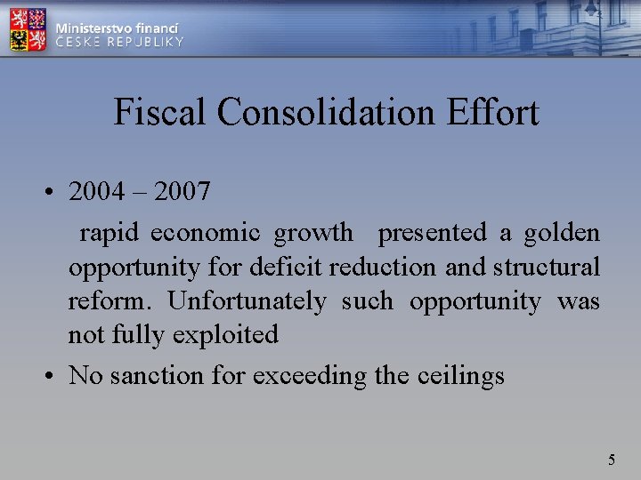 Fiscal Consolidation Effort • 2004 – 2007 rapid economic growth presented a golden opportunity