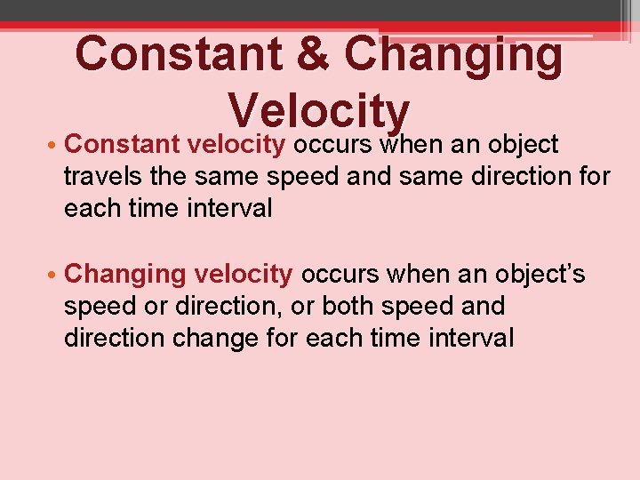 Constant & Changing Velocity • Constant velocity occurs when an object travels the same