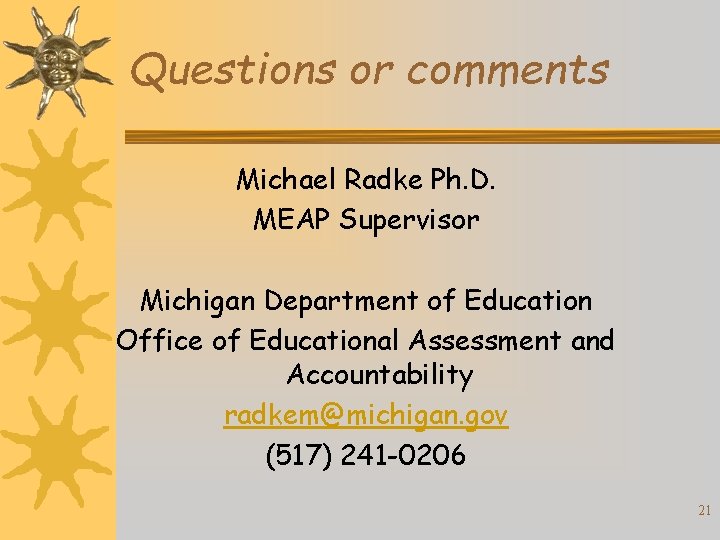 Questions or comments Michael Radke Ph. D. MEAP Supervisor Michigan Department of Education Office