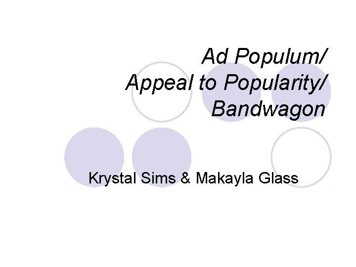 Ad Populum/ Appeal to Popularity/ Bandwagon Krystal Sims & Makayla Glass 