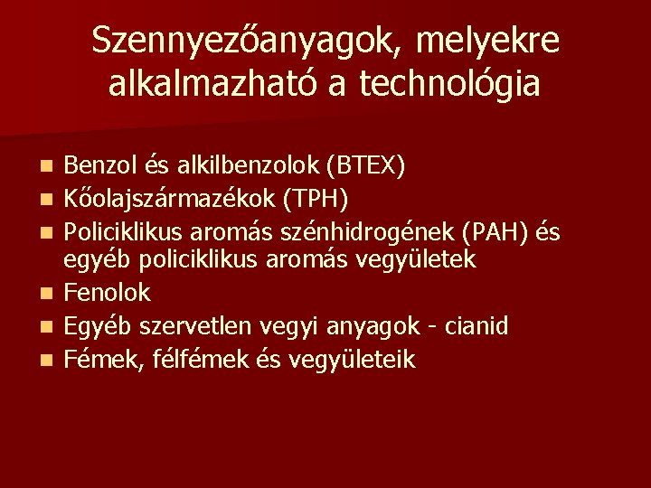 Szennyezőanyagok, melyekre alkalmazható a technológia n n n Benzol és alkilbenzolok (BTEX) Kőolajszármazékok (TPH)