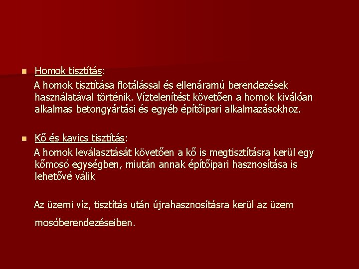 n Homok tisztítás: A homok tisztítása flotálással és ellenáramú berendezések használatával történik. Víztelenítést követően