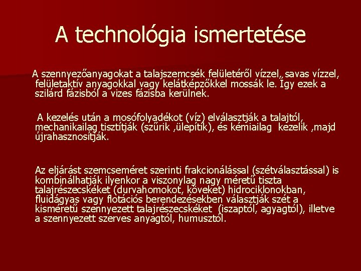 A technológia ismertetése A szennyezőanyagokat a talajszemcsék felületéről vízzel, savas vízzel, felületaktív anyagokkal vagy