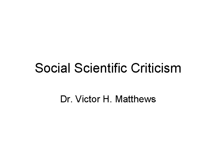 Social Scientific Criticism Dr. Victor H. Matthews 