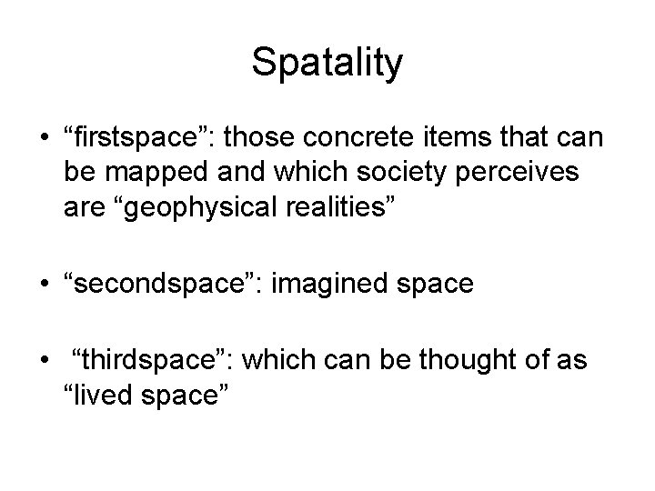 Spatality • “firstspace”: those concrete items that can be mapped and which society perceives