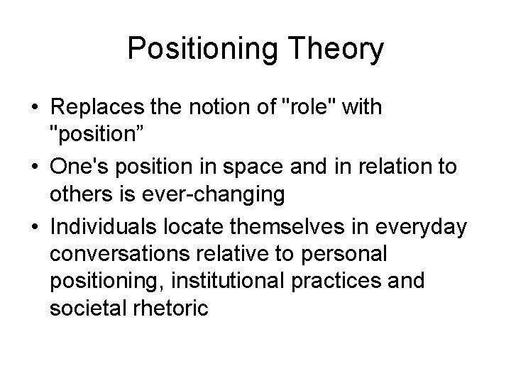 Positioning Theory • Replaces the notion of "role" with "position” • One's position in