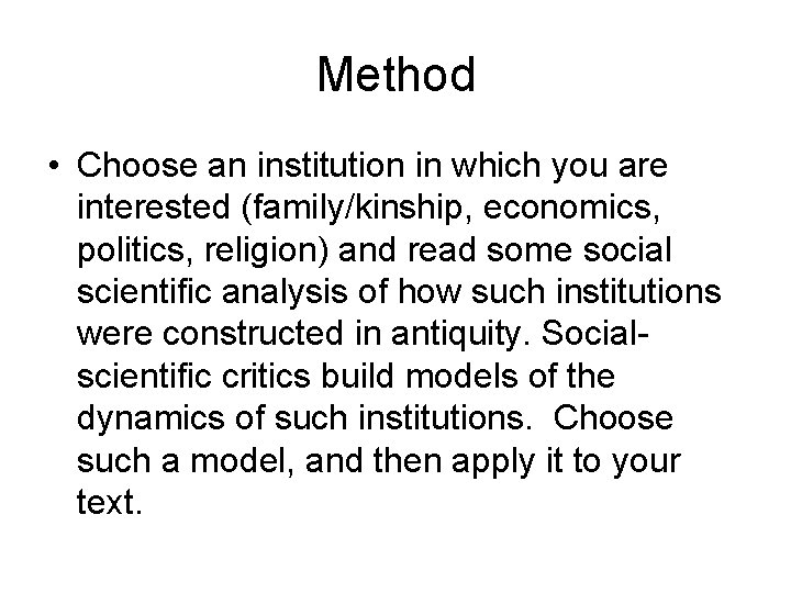 Method • Choose an institution in which you are interested (family/kinship, economics, politics, religion)