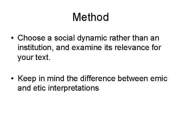 Method • Choose a social dynamic rather than an institution, and examine its relevance