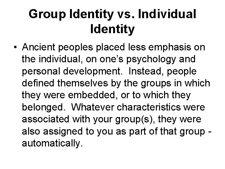 Group Identity vs. Individual Identity • Ancient peoples placed less emphasis on the individual,