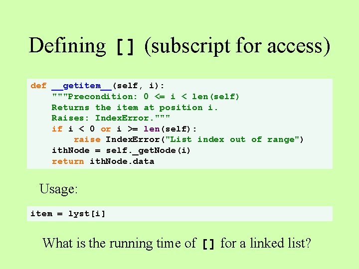 Defining [] (subscript for access) def __getitem__(self, i): """Precondition: 0 <= i < len(self)