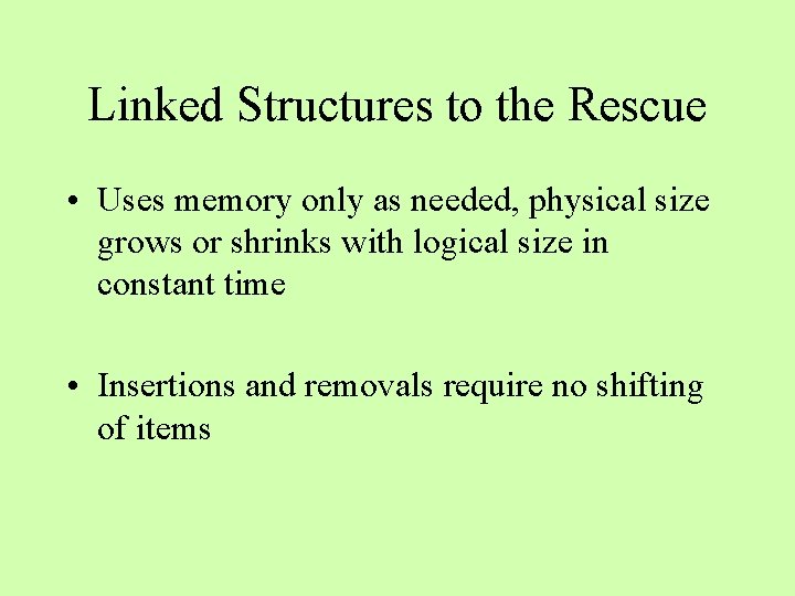 Linked Structures to the Rescue • Uses memory only as needed, physical size grows