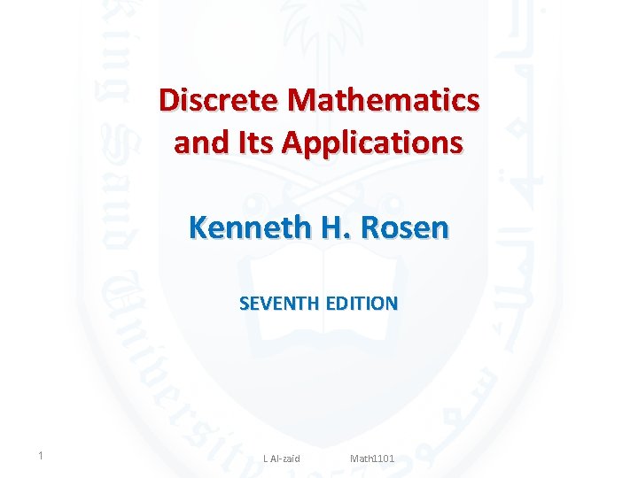 Discrete Mathematics and Its Applications Kenneth H. Rosen SEVENTH EDITION 1 L Al-zaid Math