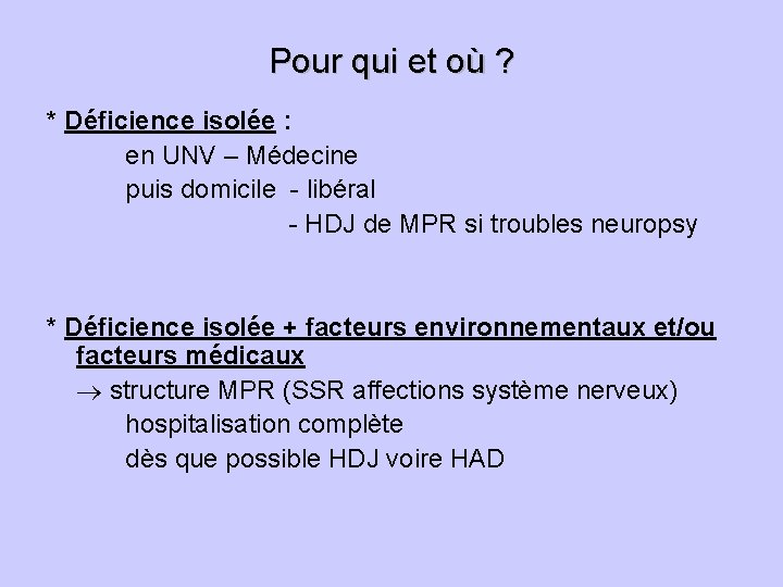 Pour qui et où ? * Déficience isolée : en UNV – Médecine puis