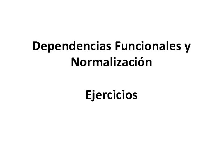 Dependencias Funcionales y Normalización Ejercicios 