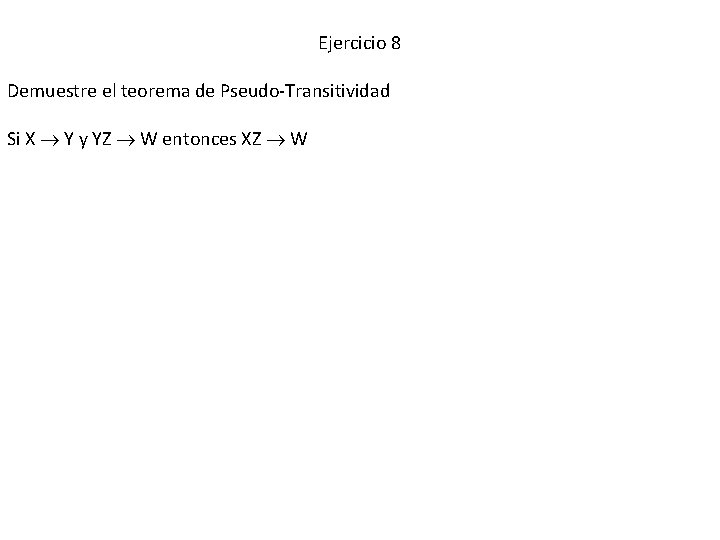 Ejercicio 8 Demuestre el teorema de Pseudo-Transitividad Si X Y y YZ W entonces