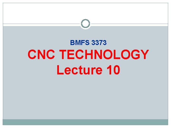 BMFS 3373 CNC TECHNOLOGY Lecture 10 