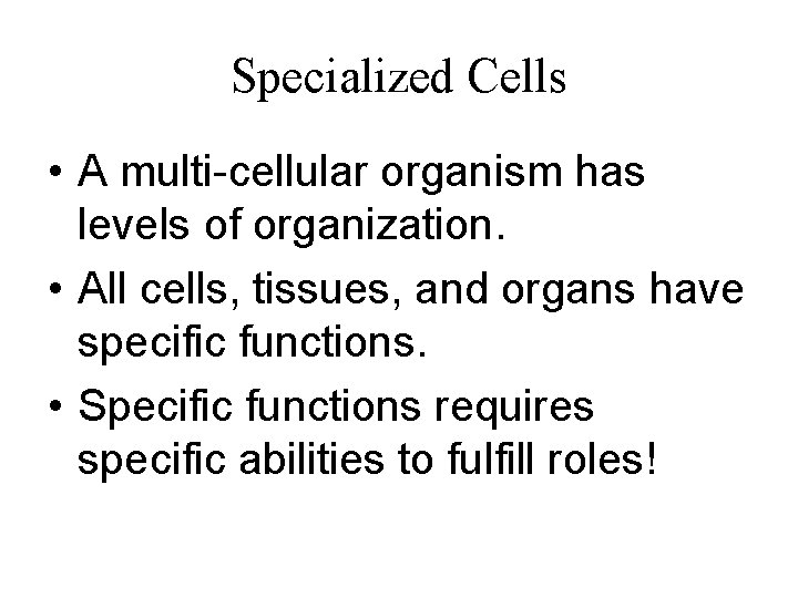 Specialized Cells • A multi-cellular organism has levels of organization. • All cells, tissues,