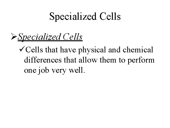 Specialized Cells ØSpecialized Cells üCells that have physical and chemical differences that allow them