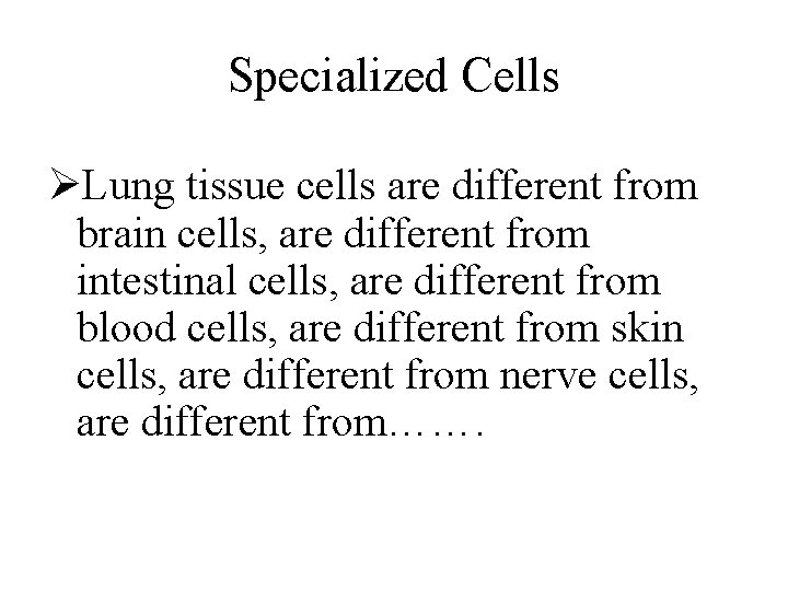 Specialized Cells ØLung tissue cells are different from brain cells, are different from intestinal
