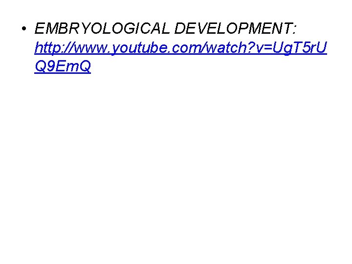  • EMBRYOLOGICAL DEVELOPMENT: http: //www. youtube. com/watch? v=Ug. T 5 r. U Q