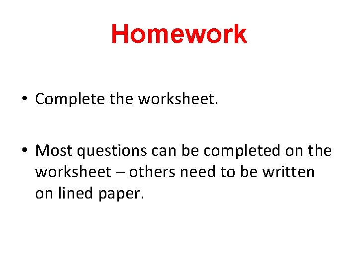 Homework • Complete the worksheet. • Most questions can be completed on the worksheet