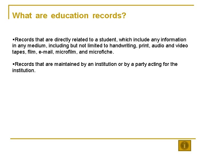 What are education records? §Records that are directly related to a student, which include