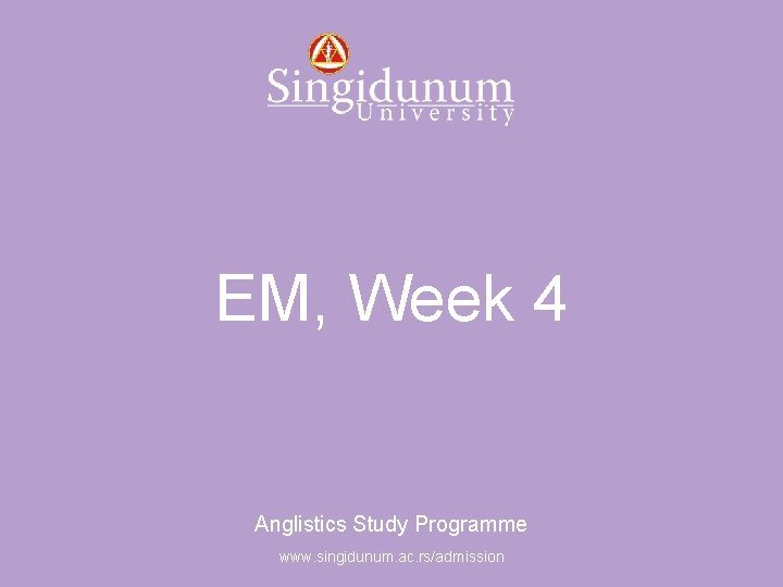 Anglistics Study Programme EM, Week 4 Anglistics Study Programme www. singidunum. ac. rs/admission 