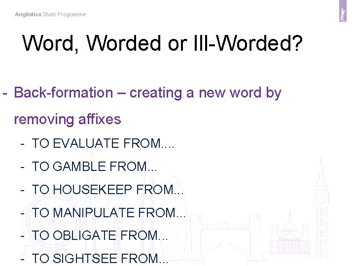Anglistics Study Programme Word, Worded or Ill-Worded? - Back-formation – creating a new word
