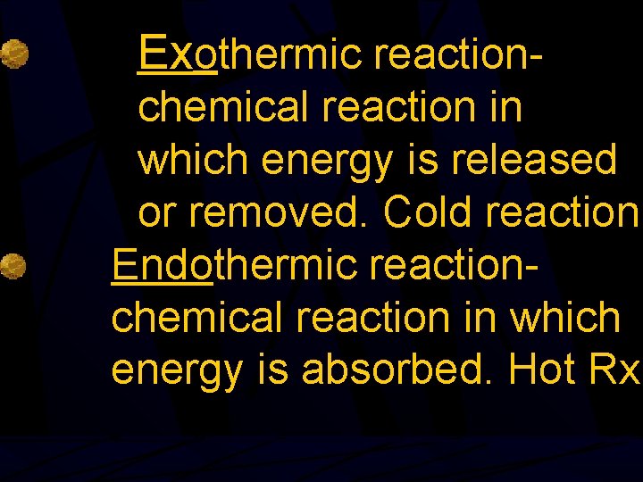 Exothermic reaction- chemical reaction in which energy is released or removed. Cold reaction Endothermic