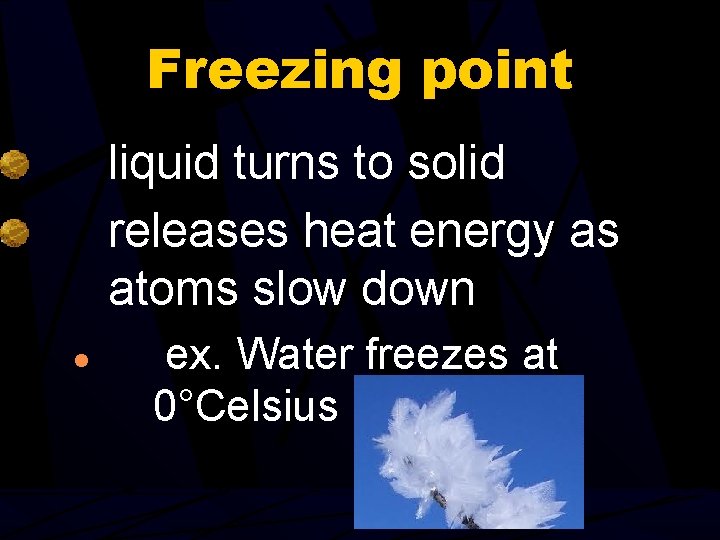 Freezing point liquid turns to solid releases heat energy as atoms slow down ●