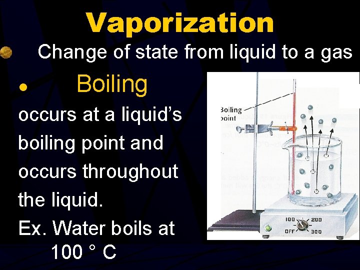 Vaporization Change of state from liquid to a gas ● Boiling occurs at a