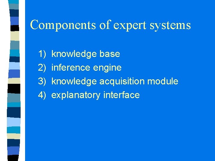 Components of expert systems 1) 2) 3) 4) knowledge base inference engine knowledge acquisition