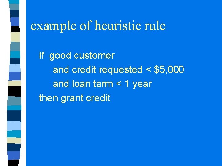 example of heuristic rule if good customer and credit requested < $5, 000 and