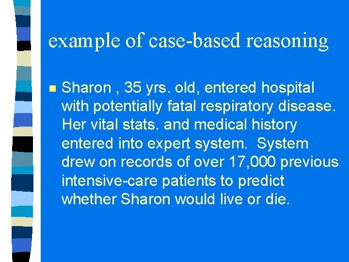 example of case-based reasoning n Sharon , 35 yrs. old, entered hospital with potentially