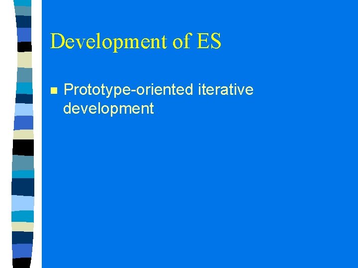 Development of ES n Prototype-oriented iterative development 