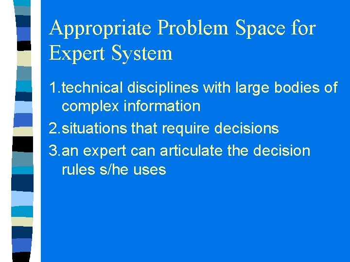 Appropriate Problem Space for Expert System 1. technical disciplines with large bodies of complex